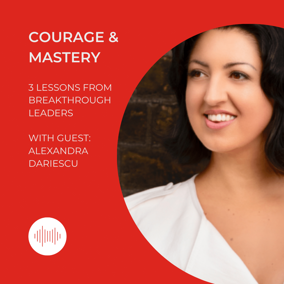 Courage & Leadership Mastery with Alexandra Dariescu Podcast Image